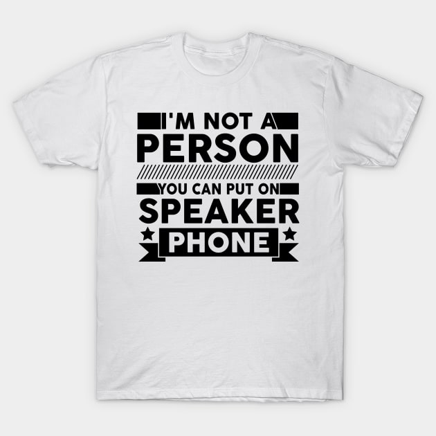 funny I'm Not a Person You Should Put On Speaker Phone cute T-Shirt by greatnessprint